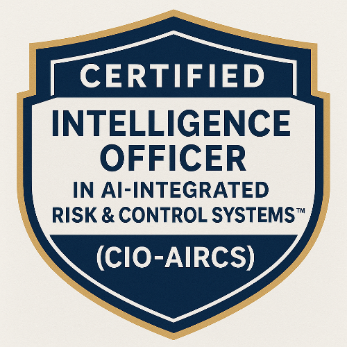 36- Certified Intelligence Officer in AI-Integrated Risk & Control Systems™ (CIO-AIRCS)
