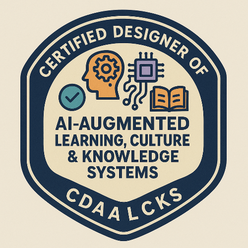 32- Certified Designer of AI-Augmented Learning, Culture & Knowledge Systems™ (CDAALCKS)