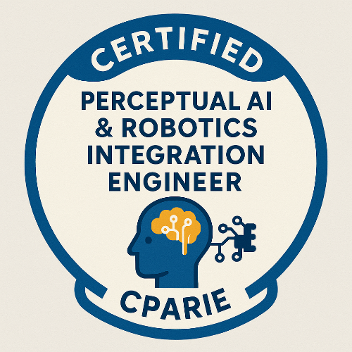 6- Certified Perceptual AI & Robotics Integration Engineer™ (CPARIE)