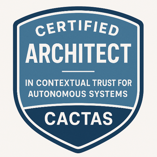 18- Certified Architect in Contextual Trust for Autonomous Systems™ (CACTAS)