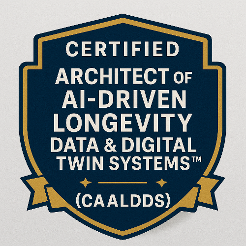 54- Certified Architect of AI-Driven Longevity Data & Digital Twin Systems™ (CAALDDS)