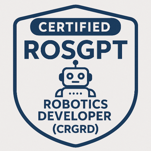 12- Certified ROSGPT Robotics Developer™ (CRGRD)