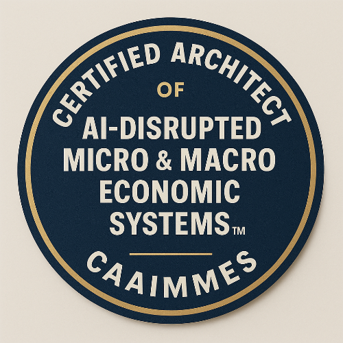 47- Certified Architect of AI-Disrupted Micro & Macro Economic Systems™ (CAAIMMES)