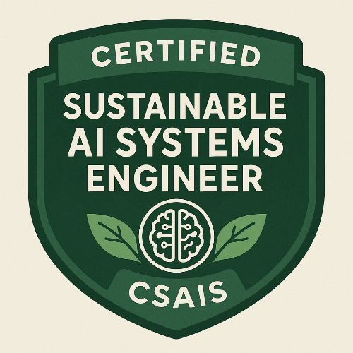 10- Certified Sustainable AI Systems Engineer™ (CSAIS)