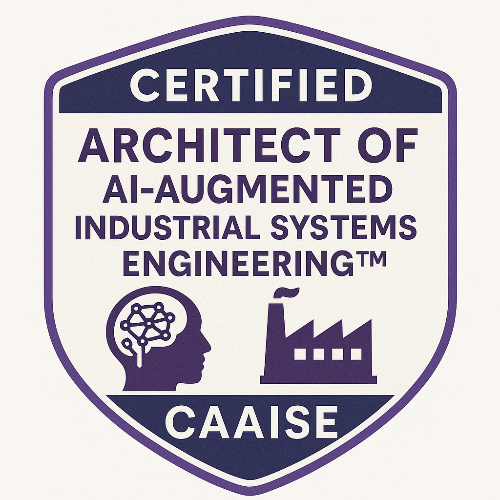46- Certified Architect of AI-Augmented Industrial Systems Engineering™ (CAAISE)