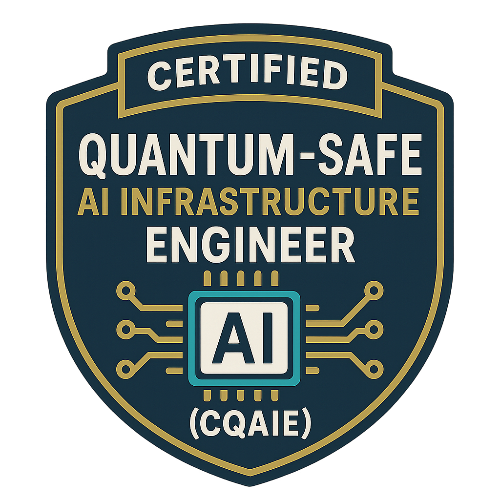 3- Certified Quantum-Safe AI Infrastructure Engineer™ (CQAIE)
