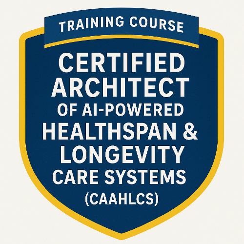 57 - Certified Architect of AI-Powered Healthspan & Longevity Care Systems™ (CAAHLCS)