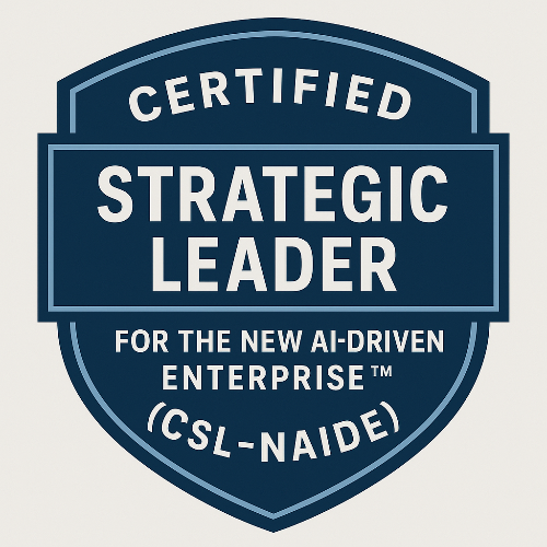 48- Certified Strategic Leader for the New AI-Driven Enterprise™ (CSL‑NAIDE)